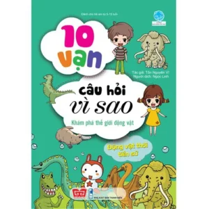 100,000 Why Questions - Exploring The Animal World - Prehistoric Animals (10 Vạn Câu Hỏi Vì Sao - Khám Phá Thế Giới Động Vật  - Động Vật Thời Tiền Sử)