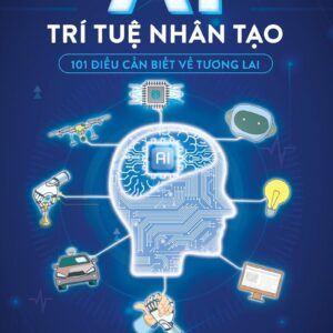 AI - Artificial Intelligence - 101 Things to Know About the Future (AI - Trí tuệ nhân tạo - 101 điều cần biết về tương lai)