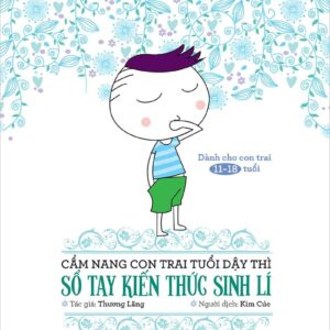 Puberty Handbook for Boys - Volume 1: A Guide to Physiological Knowledge (Cẩm nang con trai tuổi dậy thì - Quyển 1 - Sổ tay kiến thức sinh lí)