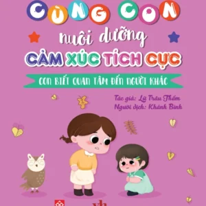 Nurturing Positive Emotions - I Care About Others (Cùng con nuôi dưỡng cảm xúc tích cực - Con biết quan tâm đến người khác)