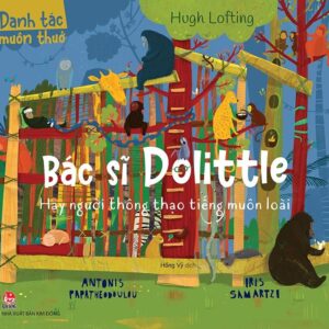 Timeless Classics - Doctor Dolittle: The Man Who Speaks the Language of All Creatures (Danh tác muôn thuở - Bác sĩ Dolittle Hay người thông thạo tiếng muôn loài)