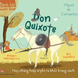 Timeless Classics - Don Quixote: The Knight Who Leapt Out of the Pages (Danh tác muôn thuở - Don Quixote Hay chàng hiệp sĩ phi ra khỏi trang sách)
