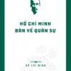 Hồ Chí Minh’s Legacy: Hồ Chí Minh on Military Affairs (Di sản Hồ Chí Minh. Hồ Chí Minh bàn về quân sự)