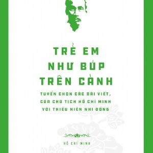 Hồ Chí Minh’s Legacy: Children Are Like Buds on a Branch - Selected Writings and Speeches (Di sản Hồ Chí Minh. Trẻ em như búp trên cành - Tuyển chọn các bài viết, bài nói của Chủ tịch HCM với thiếu niên, nhi đồng)