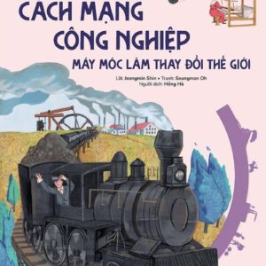 The Industrial Revolution - Machines That Changed the World (Cách mạng Công nghiệp – Máy móc thay đổi thế giới)