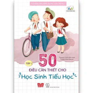 Life Skills for Primary School Students - 50 Essentials for Students Vol. 1 (Kỹ năng sống dành cho học sinh tiểu học - 50 điều cần thiết cho học sinh tiểu học T1)