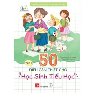 Life Skills for Primary School Students - 50 Essentials for Students Vol. 2 (Kỹ năng sống dành cho học sinh tiểu học - 50 điều cần thiết cho học sinh tiểu học T2)