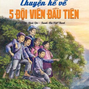 Stories About the First Five Team Members (Chuyện kể về năm đội viên đầu tiên)