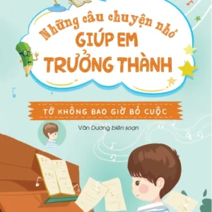 Little Stories to Grow Up – I Never Give Up (Những câu chuyện nhỏ giúp em trưởng thành - Tớ không bao giờ bỏ cuộc)