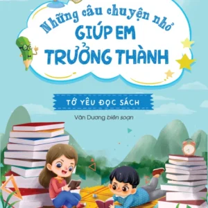 Little Stories to Grow Up – I Love Reading (Những câu chuyện nhỏ giúp em trưởng thành - Tớ yêu đọc sách)