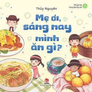 A Big World in Small Hands - Mom, What Are We Eating This Morning? (Thế giới lớn trong bàn tay nhỏ Mẹ ơi, sáng nay mình ăn gì?)