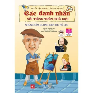 Anthology of Stories About Famous People - Examples of Perseverance and Effort (Tuyển tập những câu chuyện về các danh nhân nổi tiếng trên thế giới - Những tấm gương kiên trì, nỗ lực)